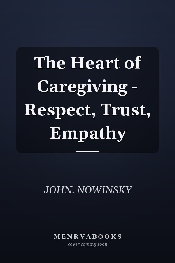 The Heart of Caregiving - Respect, Trust, Empathy