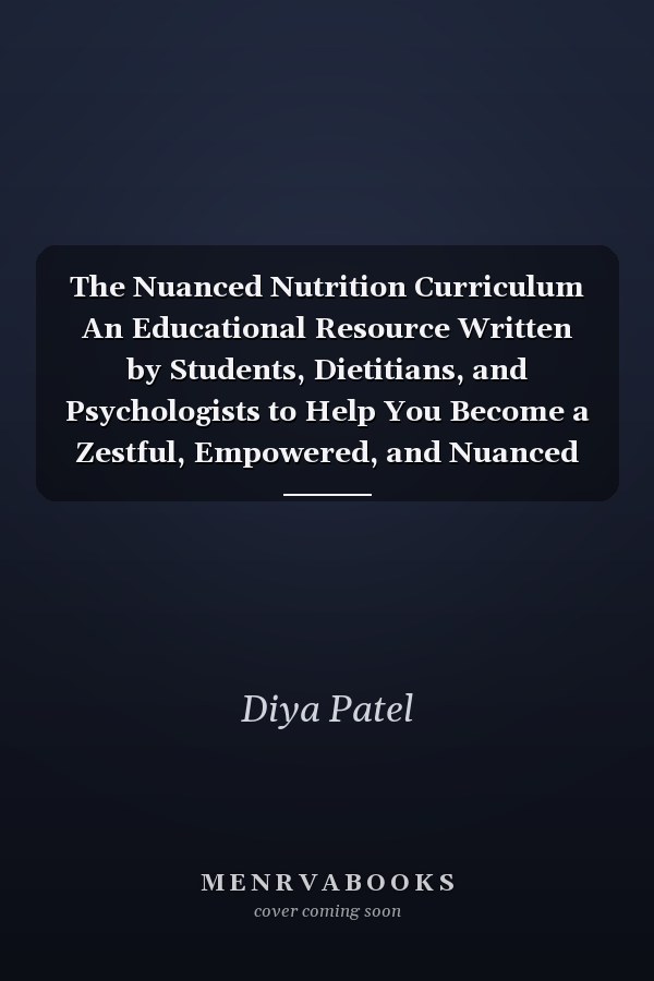 The Nuanced Nutrition Curriculum An Educational Resource Written by Students, Dietitians, and Psychologists to Help You Become a Zestful, Empowered, and Nuanced Eater