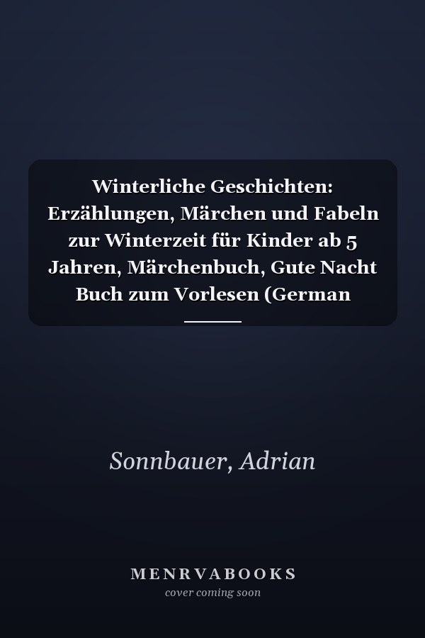 Winterliche Geschichten: Erzählungen, Märchen und Fabeln zur Winterzeit für Kinder ab 5 Jahren, Märchenbuch, Gute Nacht Buch zum Vorlesen (German Edition)