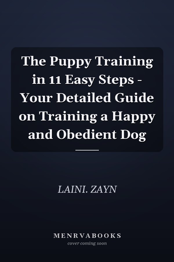 The Puppy Training in 11 Easy Steps - Your Detailed Guide on Training a Happy and Obedient Dog