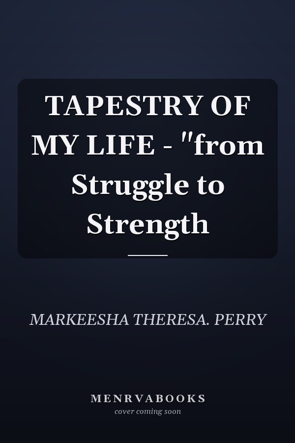 TAPESTRY OF MY LIFE - "from Struggle to Strength