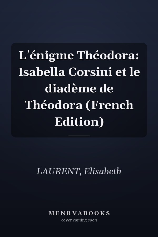 L'énigme Théodora: Isabella Corsini et le diadème de Théodora (French Edition)