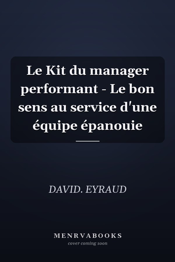 Le Kit du manager performant - Le bon sens au service d'une équipe épanouie