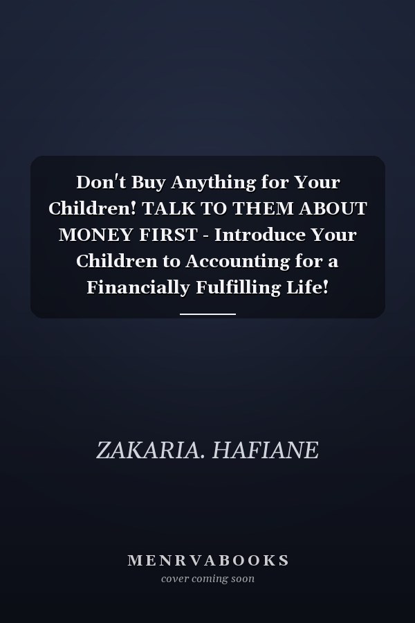 Don't Buy Anything for Your Children! TALK TO THEM ABOUT MONEY FIRST - Introduce Your Children to Accounting for a Financially Fulfilling Life!