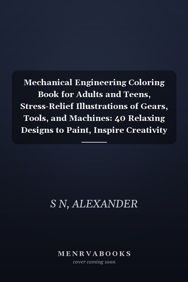 Mechanical Engineering Coloring Book for Adults and Teens, Stress-Relief Illustrations of Gears, Tools, and Machines: 40 Relaxing Designs to Paint, Inspire Creativity