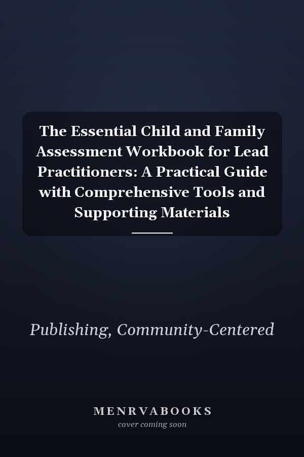 The Essential Child and Family Assessment Workbook for Lead Practitioners: A Practical Guide with Comprehensive Tools and Supporting Materials