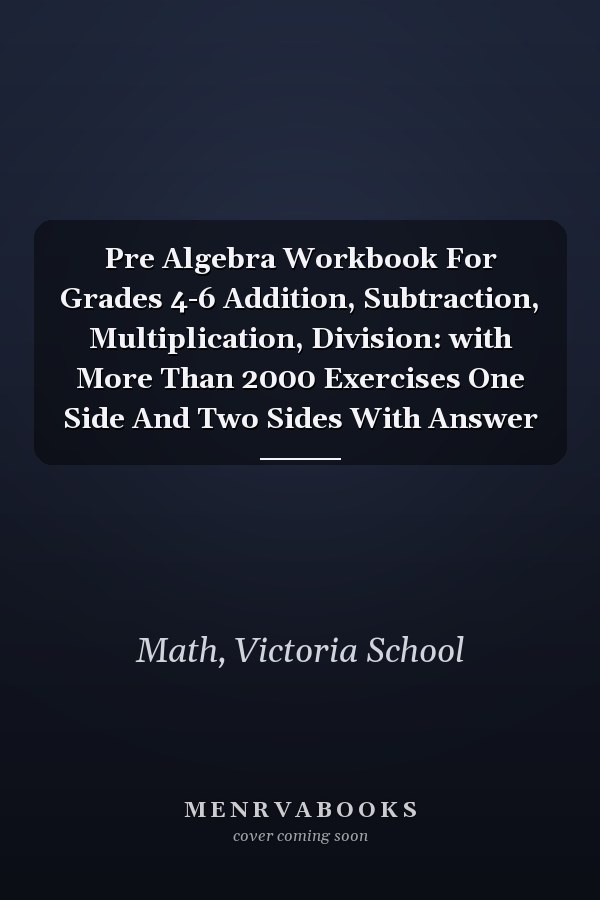 Pre Algebra Workbook For Grades 4-6 Addition, Subtraction, Multiplication, Division: with More Than 2000 Exercises One Side And Two Sides With Answer
