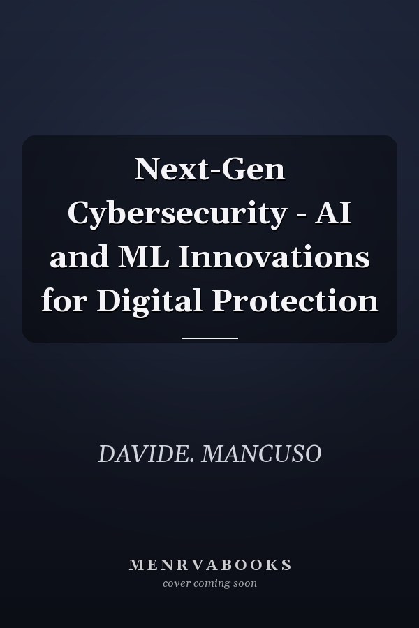 Next-Gen Cybersecurity - AI and ML Innovations for Digital Protection