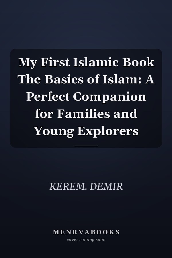 My First Islamic Book The Basics of Islam: A Perfect Companion for Families and Young Explorers