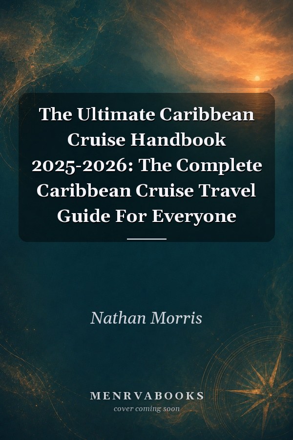 The Ultimate Caribbean Cruise Handbook 2025-2026: The Complete Caribbean Cruise Travel Guide For Everyone