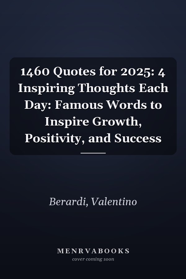 1460 Quotes for 2025: 4 Inspiring Thoughts Each Day: Famous Words to Inspire Growth, Positivity, and Success