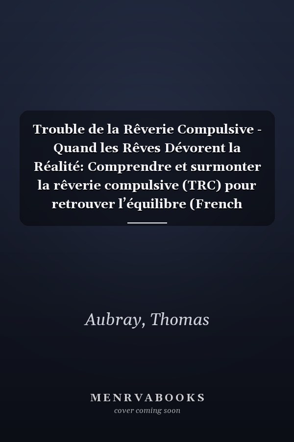 Trouble de la Rêverie Compulsive - Quand les Rêves Dévorent la Réalité: Comprendre et surmonter la rêverie compulsive (TRC) pour retrouver l’équilibre (French Edition)
