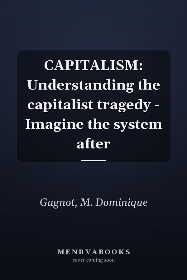 CAPITALISM: Understanding the capitalist tragedy - Imagine the system after