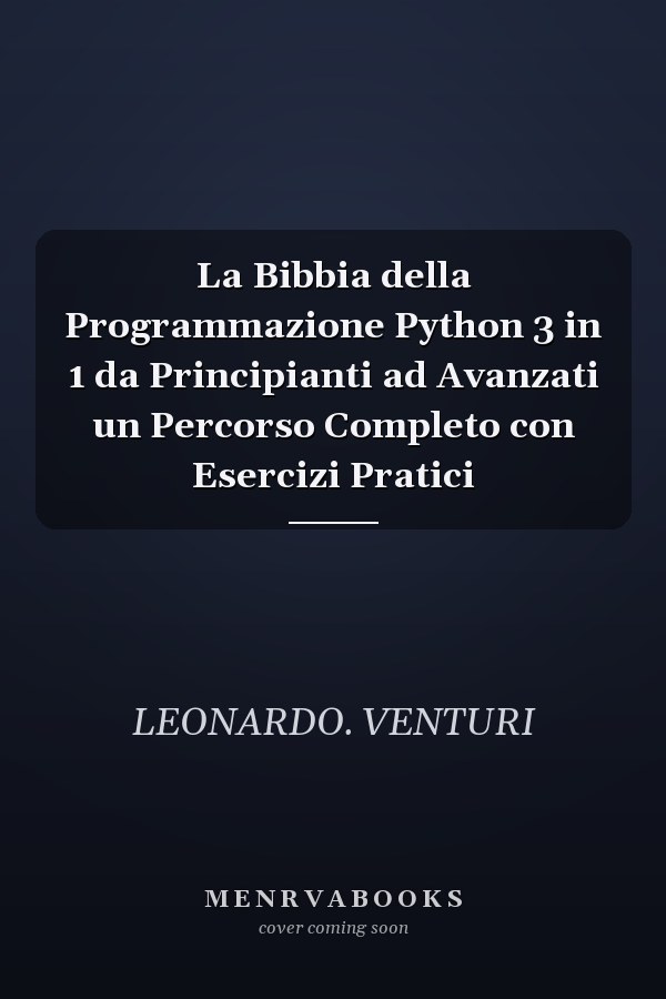La Bibbia della Programmazione Python 3 in 1 da Principianti ad Avanzati un Percorso Completo con Esercizi Pratici