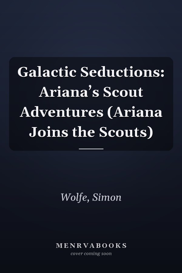 Galactic Seductions: Ariana’s Scout Adventures (Ariana Joins the Scouts)