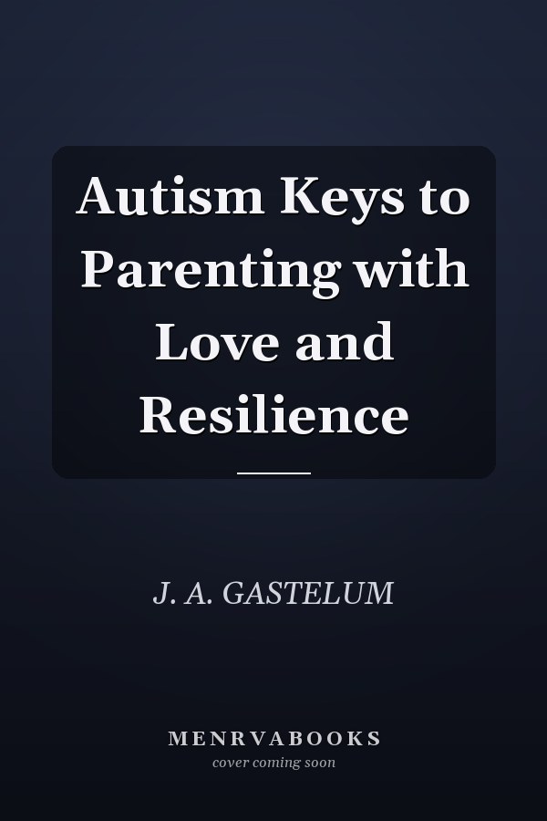 Autism Keys to Parenting with Love and Resilience