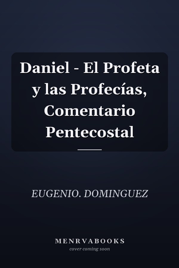 Daniel - El Profeta y las Profecías, Comentario Pentecostal