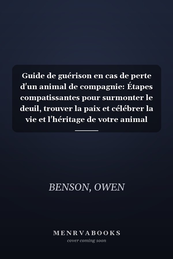 Guide de guérison en cas de perte d'un animal de compagnie: Étapes compatissantes pour surmonter le deuil, trouver la paix et célébrer la vie et l'héritage de votre animal (French Edition)
