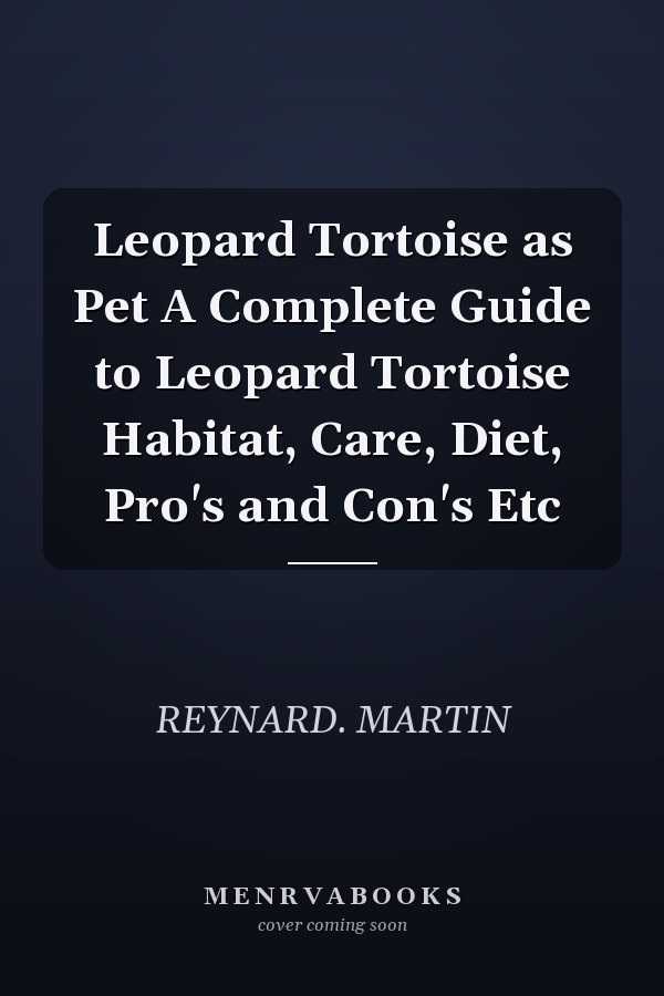 Leopard Tortoise as Pet A Complete Guide to Leopard Tortoise Habitat, Care, Diet, Pro's and Con's Etc