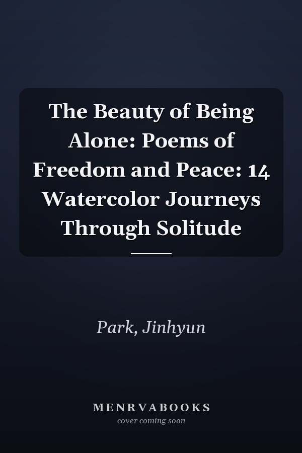 The Beauty of Being Alone: Poems of Freedom and Peace: 14 Watercolor Journeys Through Solitude