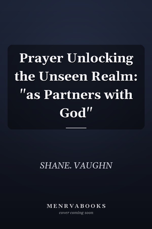 Prayer Unlocking the Unseen Realm: "as Partners with God"