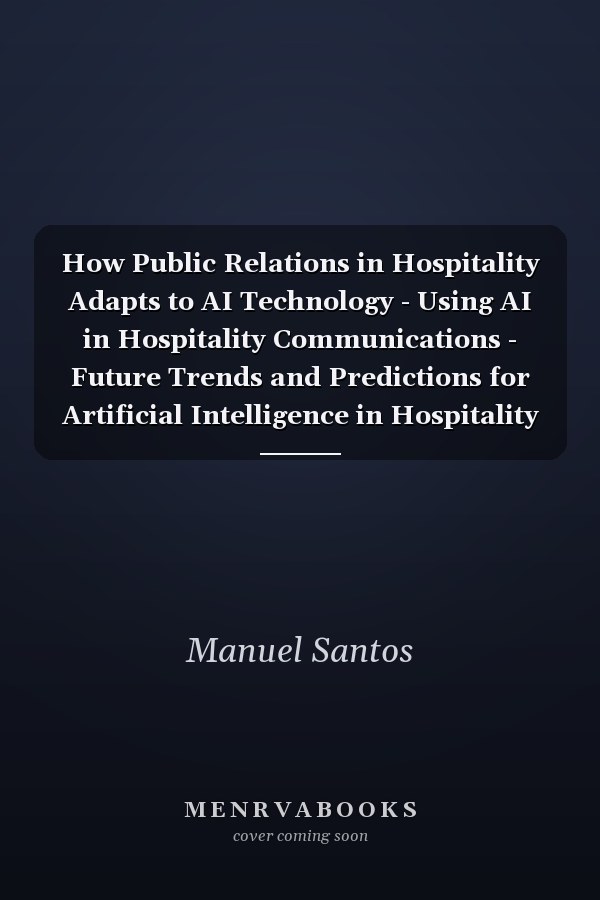 How Public Relations in Hospitality Adapts to AI Technology - Using AI in Hospitality Communications - Future Trends and Predictions for Artificial Intelligence in Hospitality Public Relations
