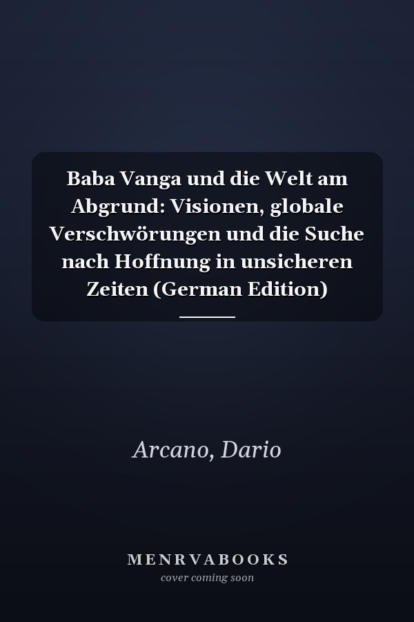 Baba Vanga und die Welt am Abgrund: Visionen, globale Verschwörungen und die Suche nach Hoffnung in unsicheren Zeiten (German Edition)