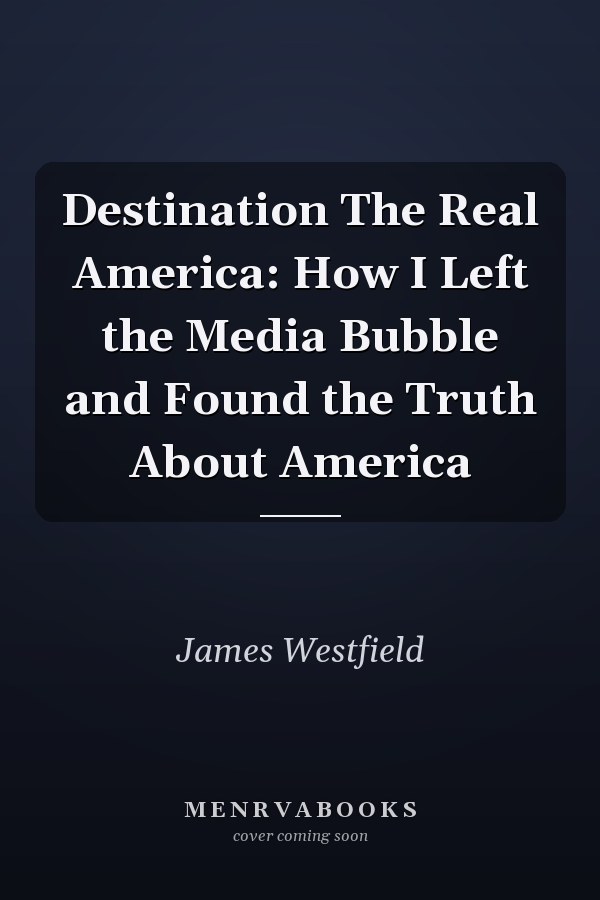 Destination The Real America: How I Left the Media Bubble and Found the Truth About America