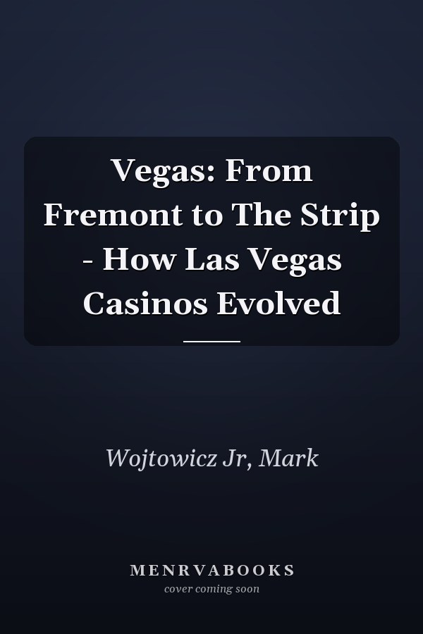 Vegas: From Fremont to The Strip - How Las Vegas Casinos Evolved