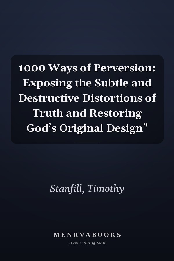 1000 Ways of Perversion: Exposing the Subtle and Destructive Distortions of Truth and Restoring God’s Original Design"