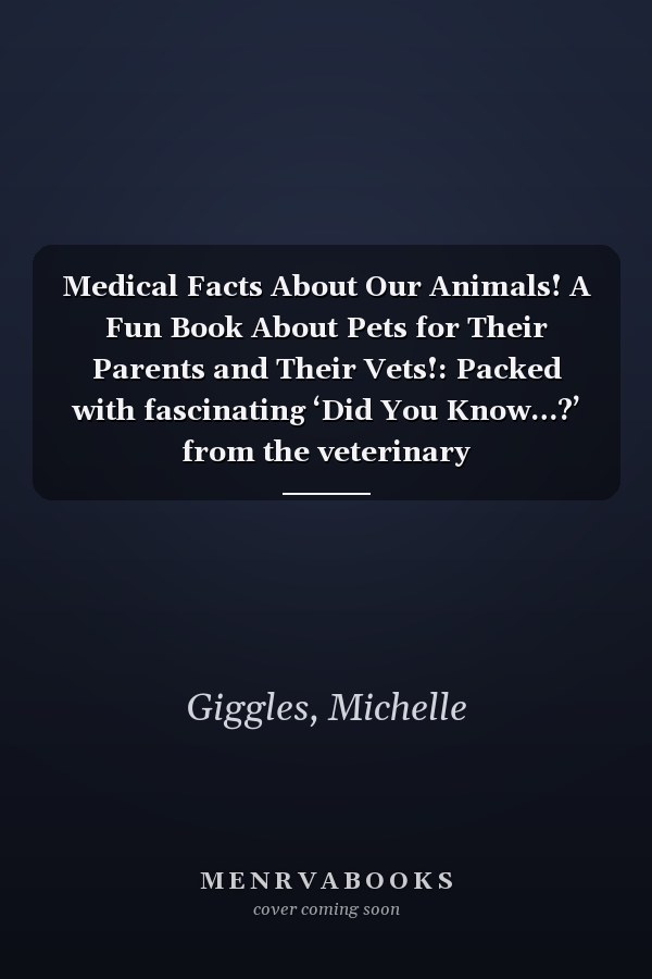 Medical Facts About Our Animals! A Fun Book About Pets for Their Parents and Their Vets!: Packed with fascinating ‘Did You Know…?’ from the veterinary world—interesting and educational for all ages!