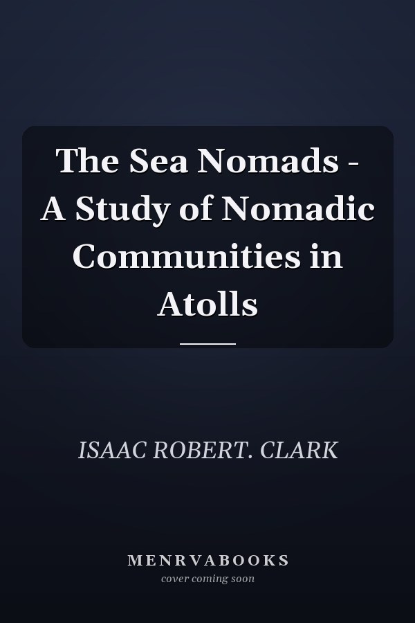 The Sea Nomads - A Study of Nomadic Communities in Atolls