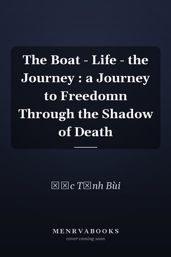 The Boat - Life - the Journey : a Journey to Freedomn Through the Shadow of Death