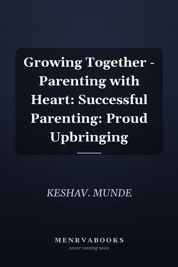Growing Together - Parenting with Heart: Successful Parenting: Proud Upbringing