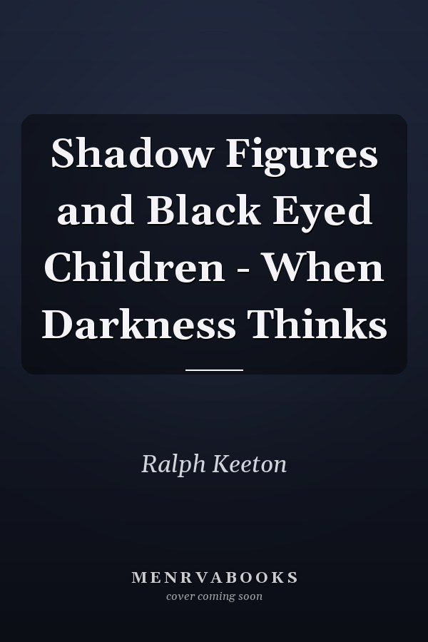 Shadow Figures and Black Eyed Children - When Darkness Thinks