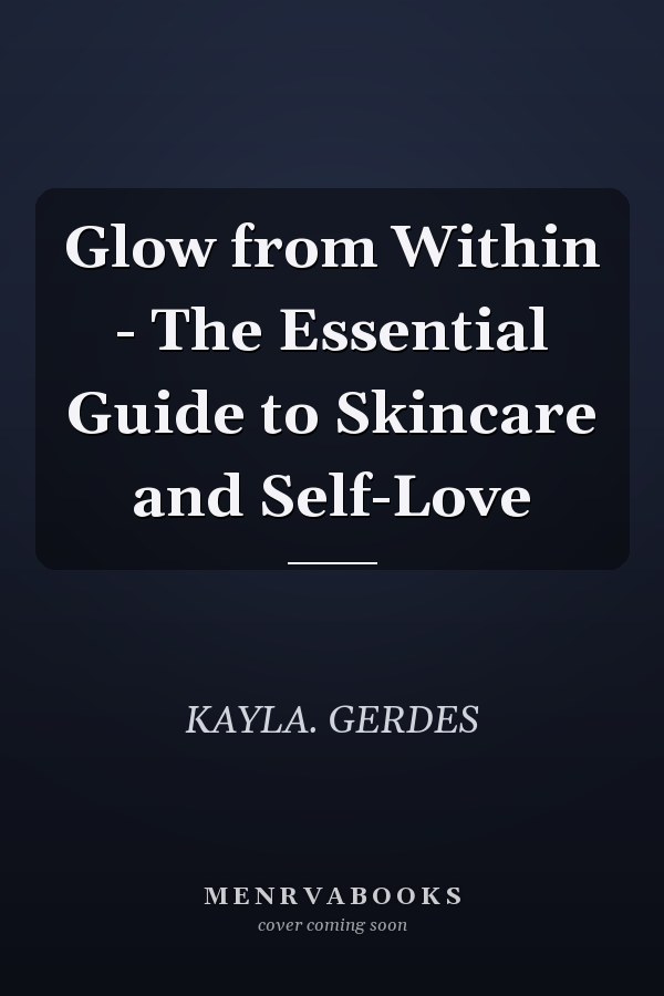 Glow from Within - The Essential Guide to Skincare and Self-Love