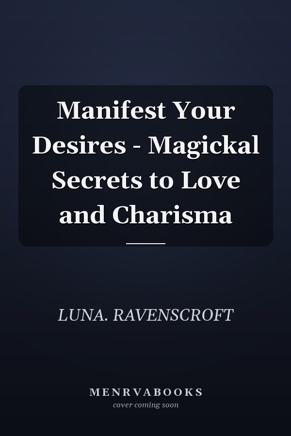 Manifest Your Desires - Magickal Secrets to Love and Charisma