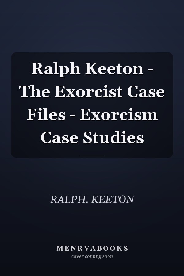 Ralph Keeton - The Exorcist Case Files - Exorcism Case Studies