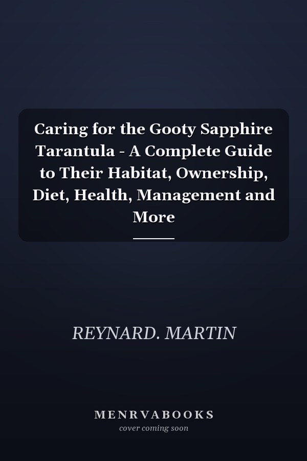 Caring for the Gooty Sapphire Tarantula - A Complete Guide to Their Habitat, Ownership, Diet, Health, Management and More