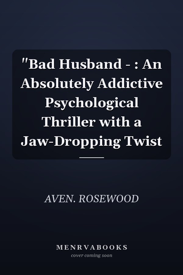 "Bad Husband - : An Absolutely Addictive Psychological Thriller with a Jaw-Dropping Twist