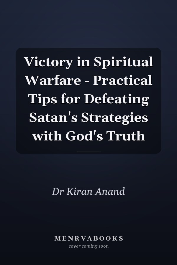 Victory in Spiritual Warfare - Practical Tips for Defeating Satan's Strategies with God's Truth