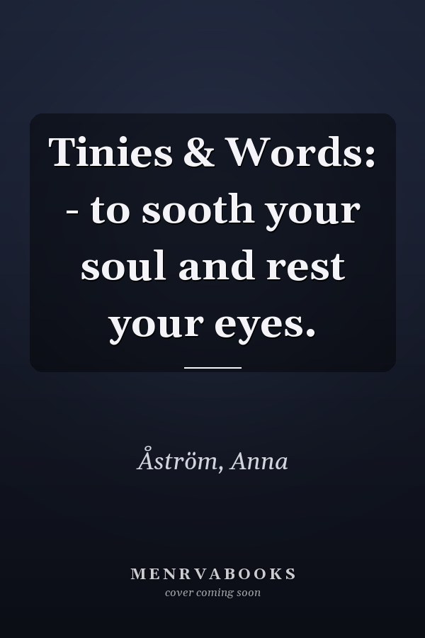 Tinies & Words: - to sooth your soul and rest your eyes.