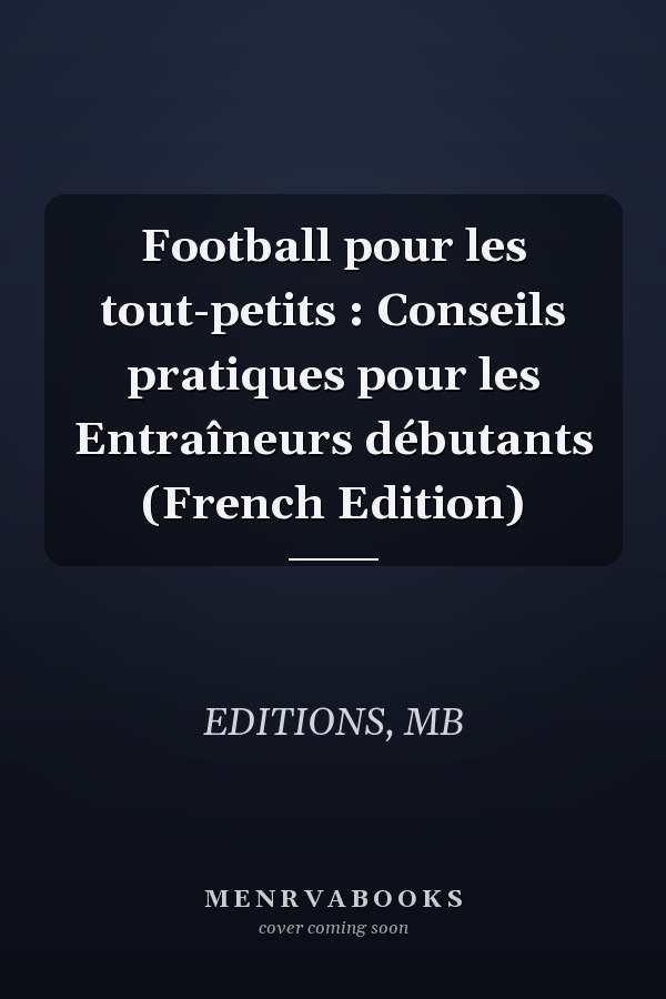 Football pour les tout-petits : Conseils pratiques pour les Entraîneurs débutants (French Edition)