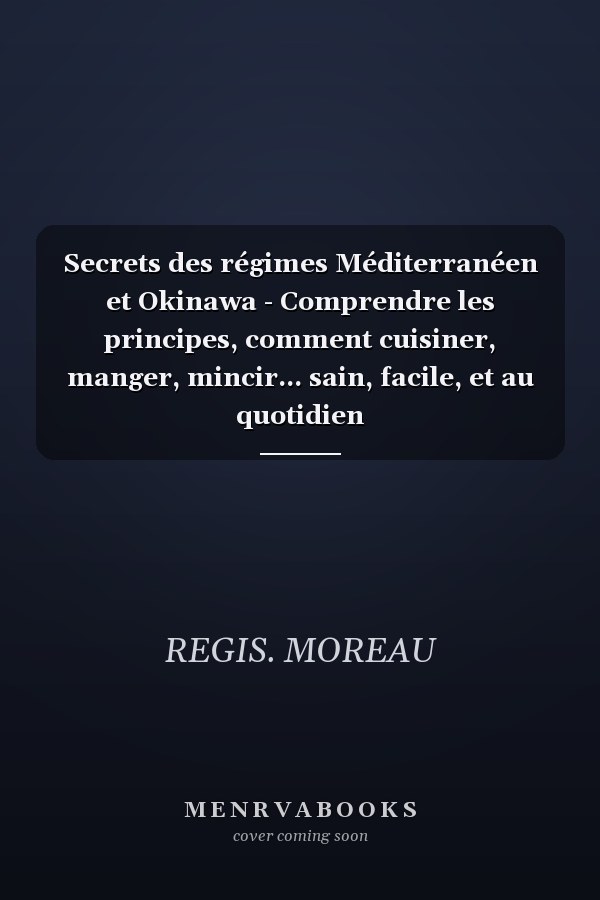 Secrets des régimes Méditerranéen et Okinawa - Comprendre les principes, comment cuisiner, manger, mincir... sain, facile, et au quotidien