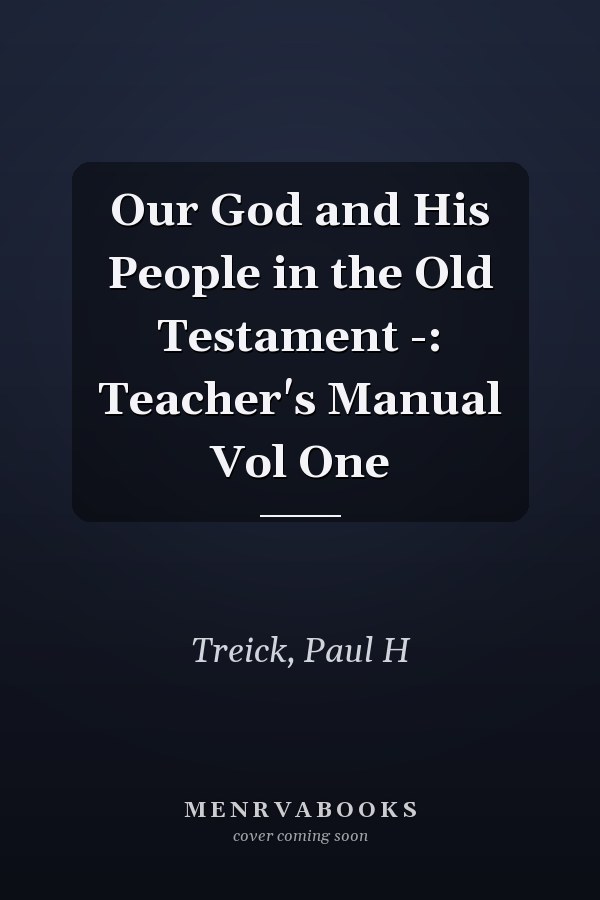 Our God and His People in the Old Testament -: Teacher's Manual Vol One
