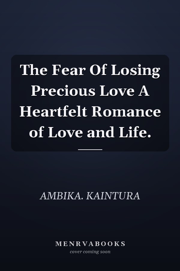 The Fear Of Losing Precious Love A Heartfelt Romance of Love and Life.