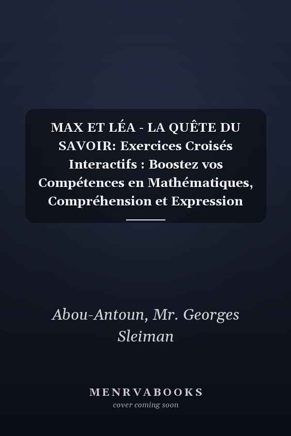 MAX ET LÉA - LA QUÊTE DU SAVOIR: Exercices Croisés Interactifs : Boostez vos Compétences en Mathématiques, Compréhension et Expression Écrites (French Edition)