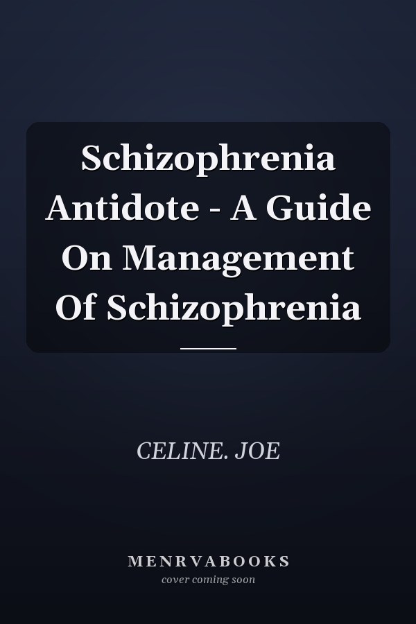 Schizophrenia Antidote - A Guide On Management Of Schizophrenia