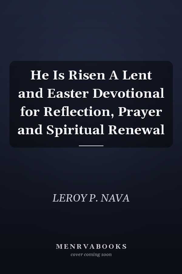 He Is Risen A Lent and Easter Devotional for Reflection, Prayer and Spiritual Renewal