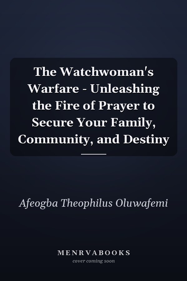 The Watchwoman's Warfare - Unleashing the Fire of Prayer to Secure Your Family, Community, and Destiny